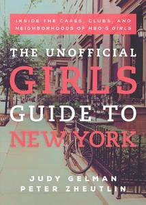 The Unofficial Girls Guide to New York: Inside the Cafes, Clubs, and Neighborhoods of HBO's Girls