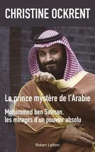 Christine Ockrent, "Le prince mystère de l'Arabie : Mohammed ben Salman, les mirages d'un pouvoir absolu"