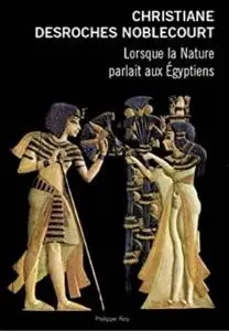 Christiane Desroches Noblecourt, "Lorsque la nature parlait aux Egyptiens"