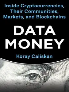 Data Money: Inside Cryptocurrencies, Their Communities, Markets, and Blockchains