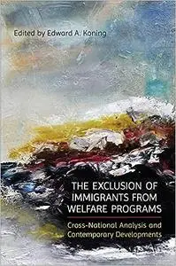 The Exclusion of Immigrants from Welfare Programs: Cross-National Analysis and Contemporary Developments