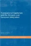 Transnational Capitalism and the Struggle over European Integration (Routledge/RIPE Studies in Global Political Economy)  