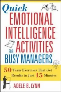 Quick Emotional Intelligence Activities for Busy Managers: 50 Team Exercises That Get Results in Just 15 Minutes (repost)