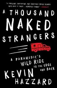 «A Thousand Naked Strangers: A Paramedic's Wild Ride to the Edge and Back» by Kevin Hazzard