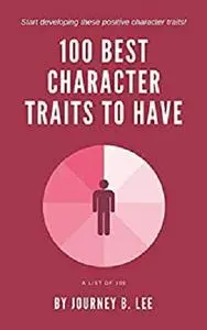 100 Best Character Traits To Have : Start Developing These Positive Character Traits