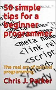 50 simple tips for a beginner programmer: The real art of tactical programming