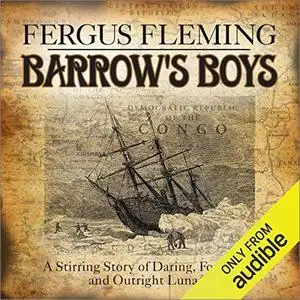 Barrow's Boys: A Stirring Story of Daring, Fortitude, and Outright Lunacy [Audiobook]