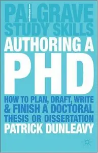 Authoring a PhD Thesis: How to Plan, Draft, Write and Finish a Doctoral Dissertation by Patrick Dunleavy