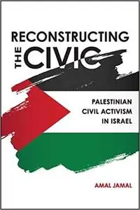 Reconstructing the Civic: Palestinian Civil Activism in Israel