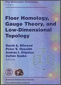 Floer Homology, Gauge Theory, and Low Dimensional Topology: Proceedings of the Clay Mathematics Institute