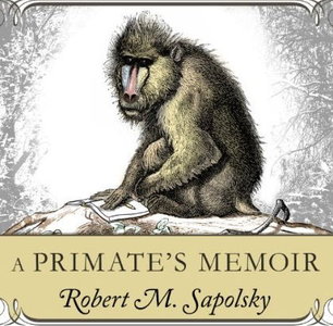 A Primate's Memoir: A Neuroscientist's Unconventional Life Among the Baboons [Audiobook]