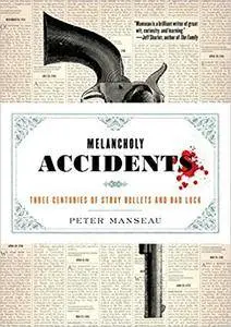 Melancholy Accidents: Three Centuries of Stray Bullets and Bad Luck