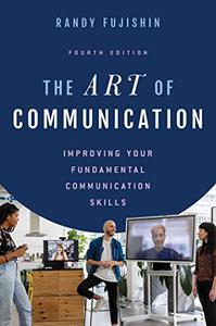 The Art of Communication: Improving Your Fundamental Communication Skills, 4th Edition