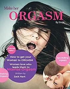 Steps to Make Your woman Orgasm: How To give your woman the ultimate satisfaction "Orgasm"