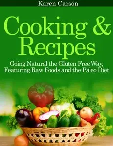 Cooking and Recipes: Going Natural the Gluten Free Way featuring Raw Foods and the Paleo Diet