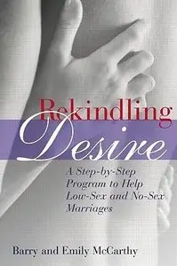 Rekindling Desire: A Step-by-Step Program to Help Low-Sex and No-Sex Marriages