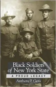 Black Soldiers of New York State: A Proud Legacy by Anthony F. Gero