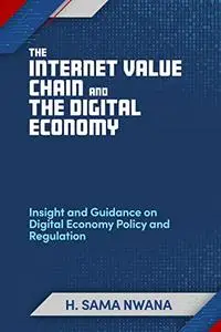 The Internet Value Chain and The Digital Economy: Insight and Guidance on Digital Economy Policy and Regulation