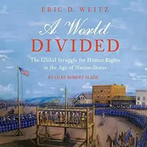 A World Divided: The Global Struggle for Human Rights in the Age of Nation-States [Audiobook]