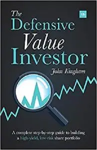 The Defensive Value Investor: A complete step-by-step guide to building a high-yield, low-risk share portfolio