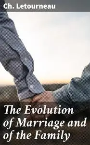 «The Evolution of Marriage and of the Family» by Ch. Letourneau