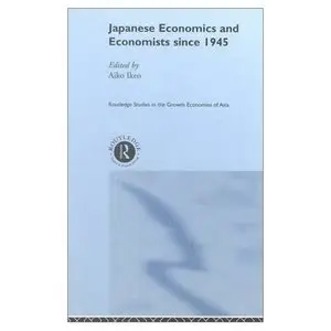 Japanese Economics and Economists Since 1945 (Routledge Studies in the Growth Economies of Asia)