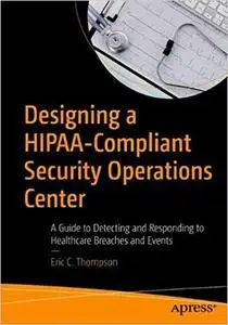 Designing a HIPAA-Compliant Security Operations Center: A Guide to Detecting and Responding to Healthcare Breaches