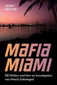 Mafia Miami: FBI Politics and How an Investigation Was Nearly Sabotaged