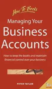 Managing Your Business Accounts: How to Keep the Books and Maintain Financial Control Over Your Business