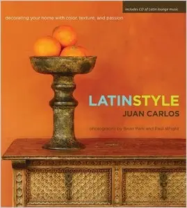 Latin Style: Decorating Your Home with Color, Texture, and Passion