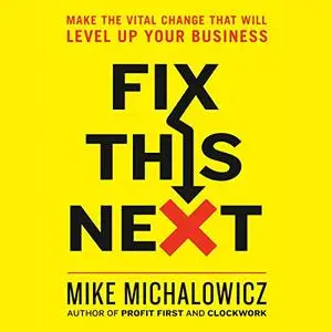 Fix This Next: Make the Vital Change That Will Level Up Your Business [Audiobook]