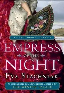 Empress of the Night: A Novel of Catherine the Great by Eva Stachniak