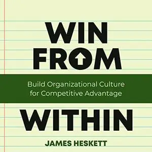 Win from Within: Build Organizational Culture for Competitive Advantage [Audiobook]