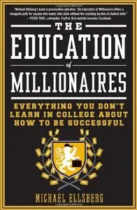 The Education of Millionaires: Everything You Won't Learn in College About How to Be Successful (Audiobook)