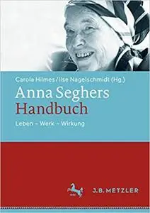 Anna Seghers-Handbuch: Leben - Werk - Wirkung