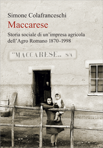 Maccarese. Storia sociale di un'impresa agricola dell'Agro romano 1870-1998 - Simone Colafranceschi