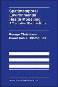 Spatiotemporal Environmental Health Modelling: A Tractatus Stochasticus by Dionissios Hristopulos