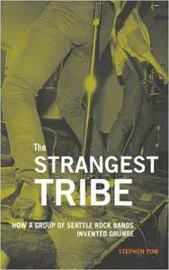 The Strangest Tribe: How a Group of Seattle Rock Bands Invented Grunge (Repost)