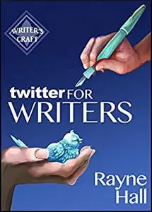 Twitter for Writers: The Author's Guide to Tweeting Success (Writer's Craft)