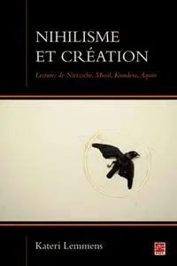Kateri Lemmens, "Nihilisme et création : Lectures de Nietzsche, Musil, Kundera, Aquin"