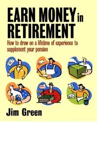 Earn Money in Retirement: How to Draw on a Lifetime of Experience to Supplement Your Pension