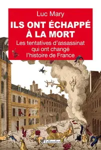 Mary Luc, "Ils ont échappé à la mort. Les tentatives d'assassinat qui ont changé l'histoire de France"