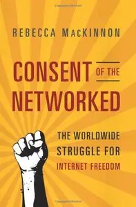 Consent of the Networked: The Worldwide Struggle For Internet Freedom (Repost)