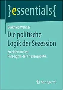 Die politische Logik der Sezession: Zu einem neuen Paradigma der Friedenspolitik