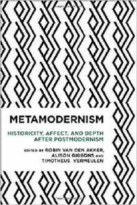 Metamodernism: Historicity, Affect, and Depth after Postmodernism (Radical Cultural Studies)