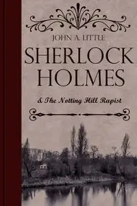 «Sherlock Holmes and the Notting Hill Rapist» by John Little