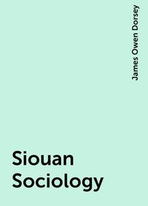 «Siouan Sociology» by James Owen Dorsey
