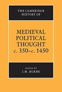 The Cambridge History of Medieval Political Thought c.350-c.1450 by J. H. Burns