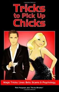 Tricks to Pick Up Chicks: Magic Tricks, Lines, Bets, Scams and Psychology (Repost)
