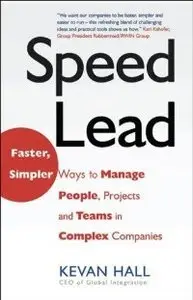 Speed Lead: Faster, Simpler Ways to Manage People, Projects and Teams in Complex Companies (repost)